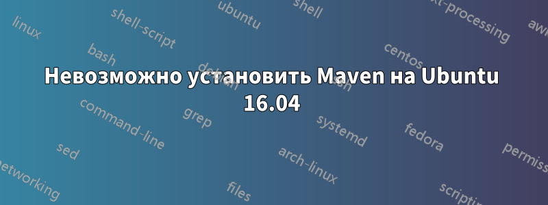 Невозможно установить Maven на Ubuntu 16.04