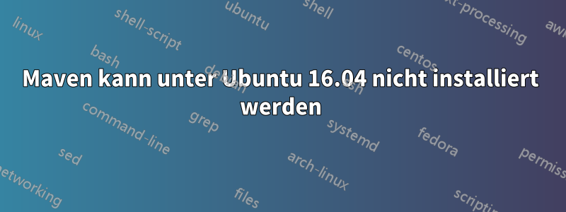 Maven kann unter Ubuntu 16.04 nicht installiert werden