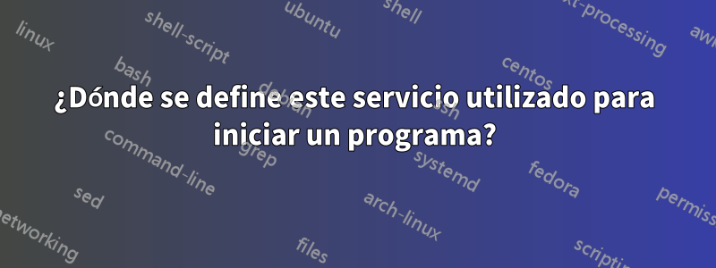 ¿Dónde se define este servicio utilizado para iniciar un programa?