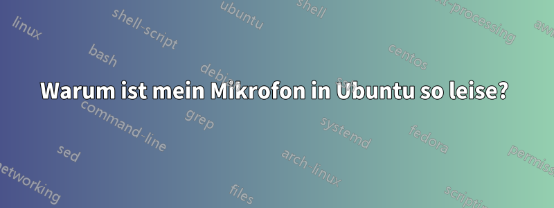 Warum ist mein Mikrofon in Ubuntu so leise?