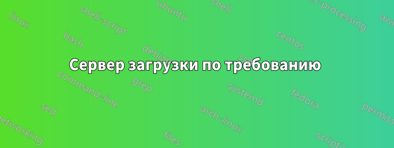 Сервер загрузки по требованию