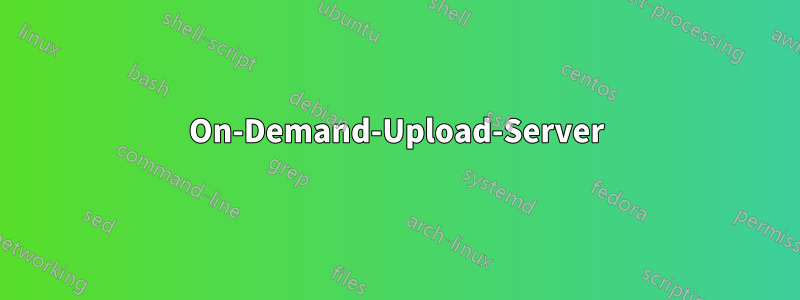 On-Demand-Upload-Server