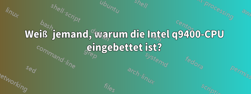 Weiß jemand, warum die Intel q9400-CPU eingebettet ist?