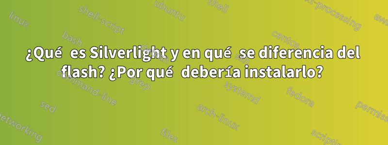 ¿Qué es Silverlight y en qué se diferencia del flash? ¿Por qué debería instalarlo?