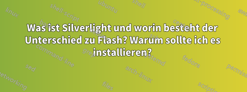 Was ist Silverlight und worin besteht der Unterschied zu Flash? Warum sollte ich es installieren?
