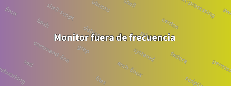 Monitor fuera de frecuencia