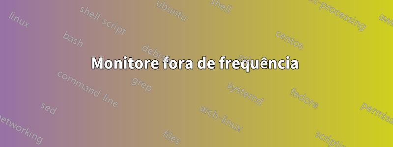 Monitore fora de frequência