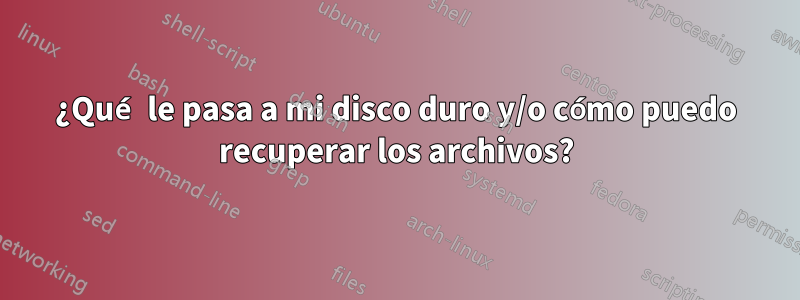 ¿Qué le pasa a mi disco duro y/o cómo puedo recuperar los archivos?