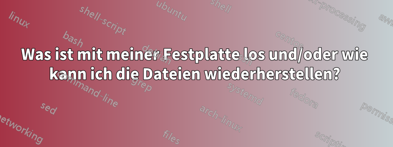 Was ist mit meiner Festplatte los und/oder wie kann ich die Dateien wiederherstellen?