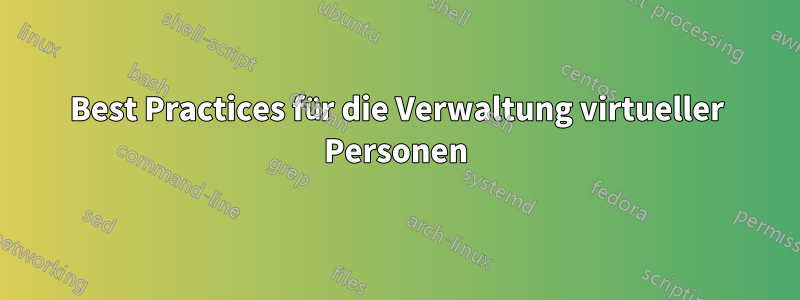 Best Practices für die Verwaltung virtueller Personen