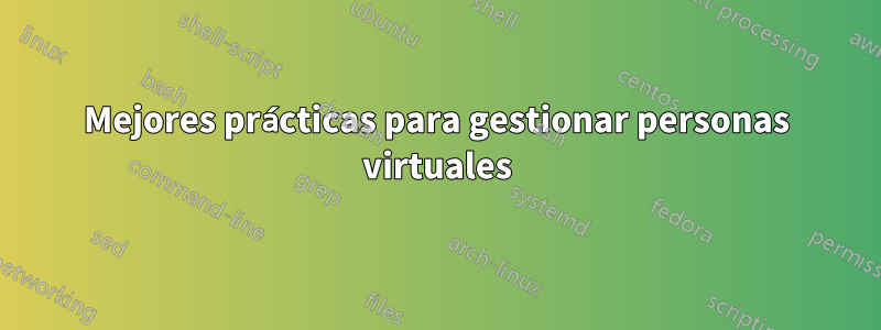 Mejores prácticas para gestionar personas virtuales