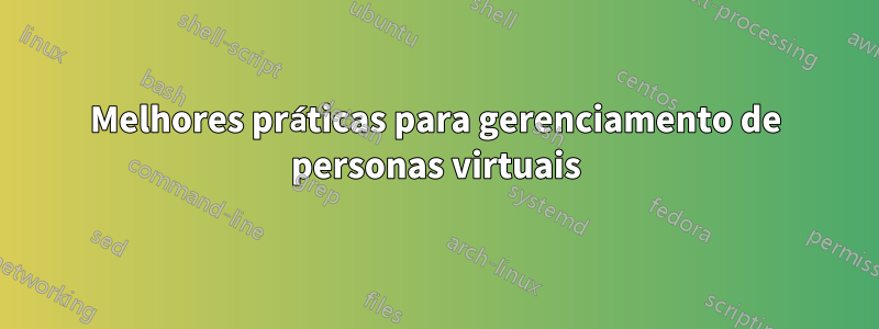 Melhores práticas para gerenciamento de personas virtuais