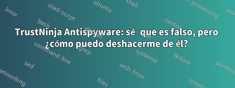 TrustNinja Antispyware: sé que es falso, pero ¿cómo puedo deshacerme de él?