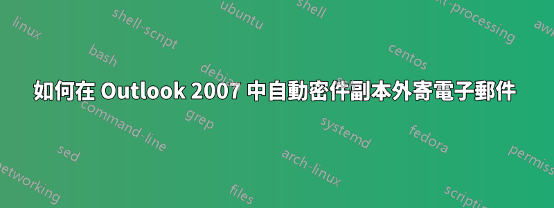 如何在 Outlook 2007 中自動密件副本外寄電子郵件