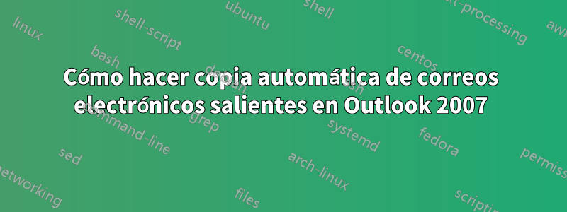 Cómo hacer copia automática de correos electrónicos salientes en Outlook 2007