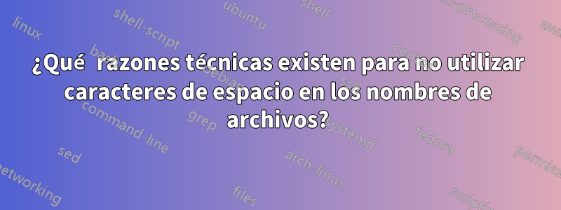 ¿Qué razones técnicas existen para no utilizar caracteres de espacio en los nombres de archivos?