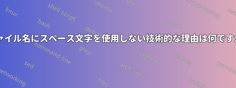 ファイル名にスペース文字を使用しない技術的な理由は何ですか?