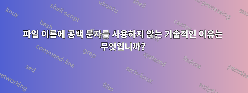 파일 이름에 공백 문자를 사용하지 않는 기술적인 이유는 무엇입니까?