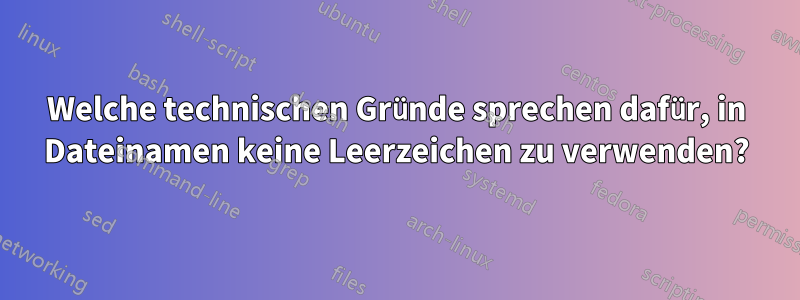 Welche technischen Gründe sprechen dafür, in Dateinamen keine Leerzeichen zu verwenden?