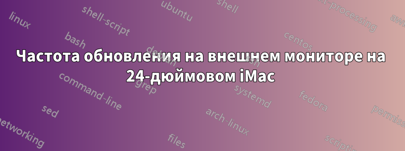 Частота обновления на внешнем мониторе на 24-дюймовом iMac