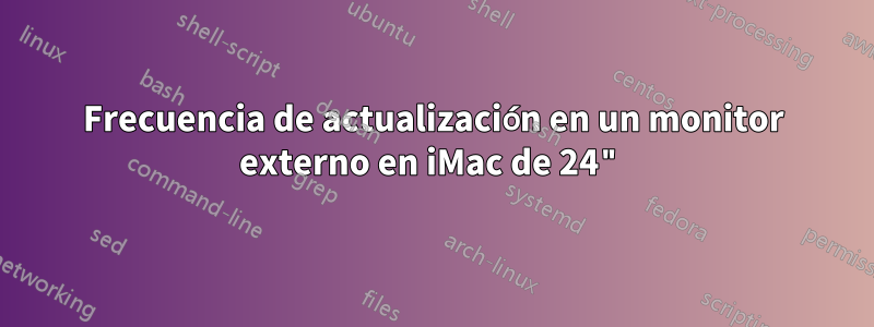 Frecuencia de actualización en un monitor externo en iMac de 24"