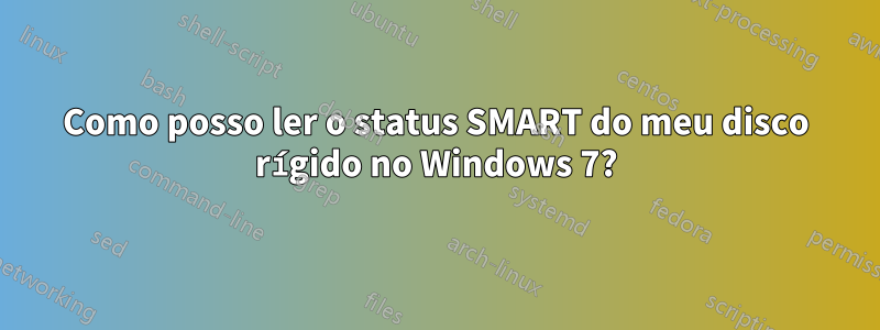 Como posso ler o status SMART do meu disco rígido no Windows 7?