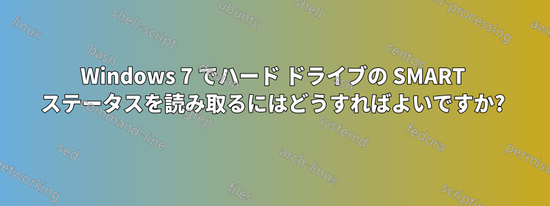 Windows 7 でハード ドライブの SMART ステータスを読み取るにはどうすればよいですか?