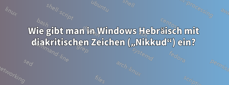 Wie gibt man in Windows Hebräisch mit diakritischen Zeichen („Nikkud“) ein?
