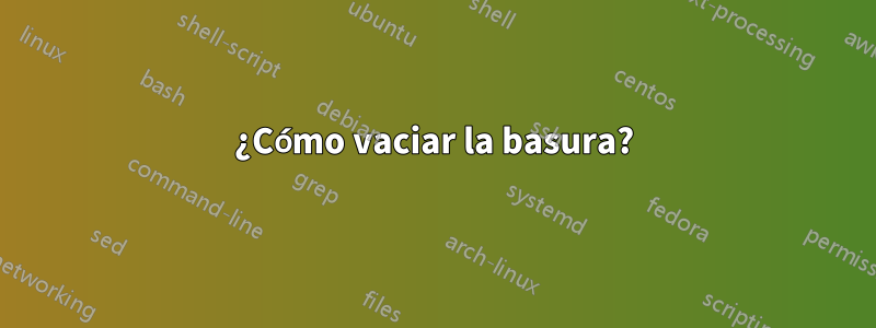 ¿Cómo vaciar la basura?