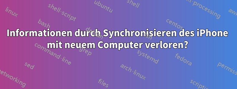 Informationen durch Synchronisieren des iPhone mit neuem Computer verloren?