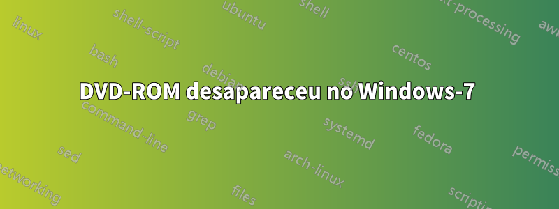 DVD-ROM desapareceu no Windows-7
