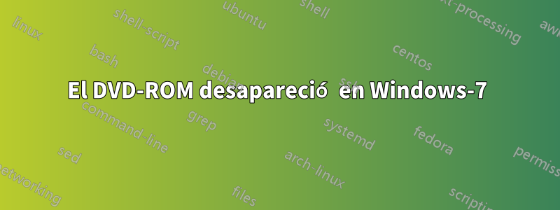 El DVD-ROM desapareció en Windows-7