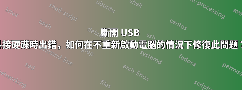 斷開 USB 外接硬碟時出錯，如何在不重新啟動電腦的情況下修復此問題？