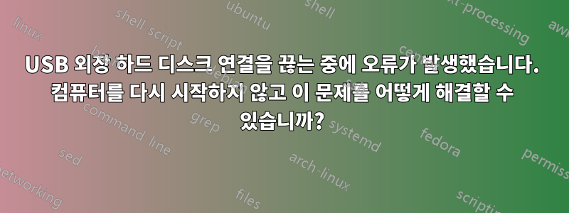 USB 외장 하드 디스크 연결을 끊는 중에 오류가 발생했습니다. 컴퓨터를 다시 시작하지 않고 이 문제를 어떻게 해결할 수 있습니까?