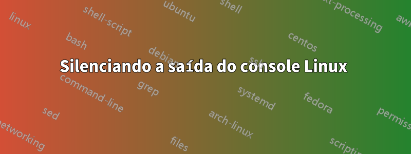 Silenciando a saída do console Linux