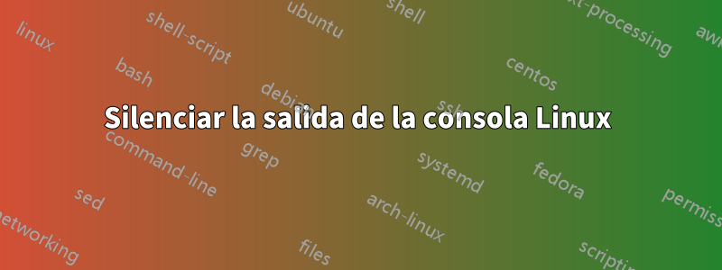 Silenciar la salida de la consola Linux