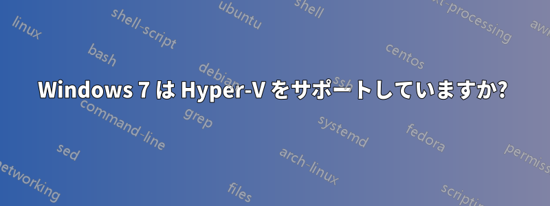 Windows 7 は Hyper-V をサポートしていますか?