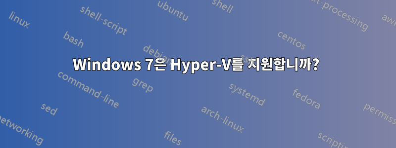 Windows 7은 Hyper-V를 지원합니까?