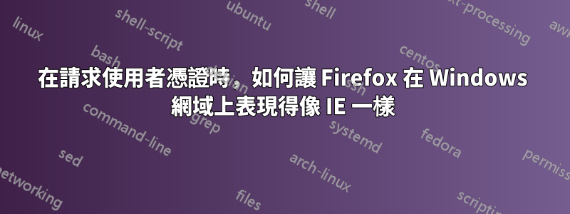 在請求使用者憑證時，如何讓 Firefox 在 Windows 網域上表現得像 IE 一樣