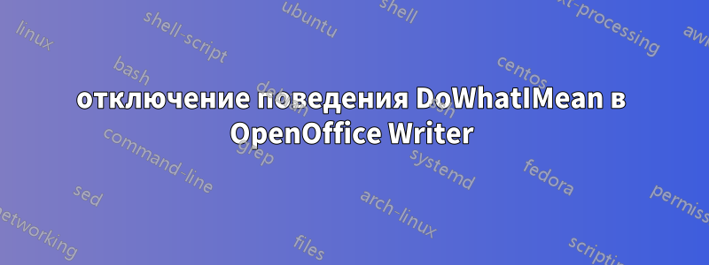 отключение поведения DoWhatIMean в OpenOffice Writer