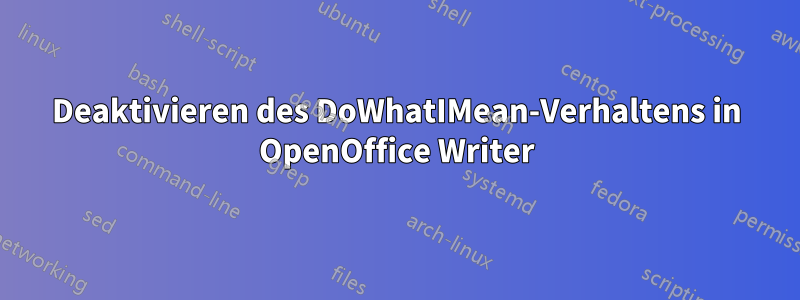 Deaktivieren des DoWhatIMean-Verhaltens in OpenOffice Writer
