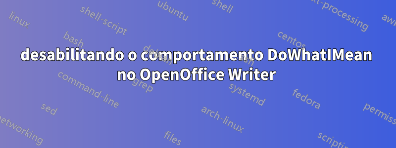 desabilitando o comportamento DoWhatIMean no OpenOffice Writer