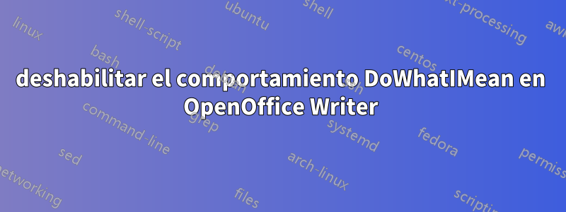 deshabilitar el comportamiento DoWhatIMean en OpenOffice Writer