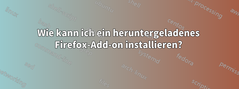 Wie kann ich ein heruntergeladenes Firefox-Add-on installieren?