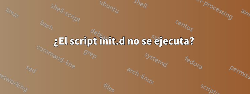 ¿El script init.d no se ejecuta?