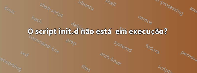O script init.d não está em execução?