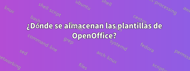 ¿Dónde se almacenan las plantillas de OpenOffice?