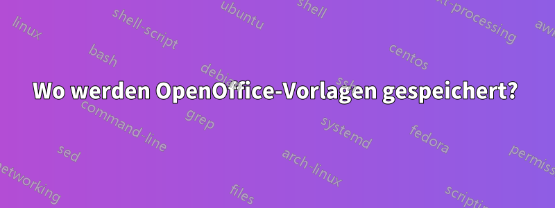 Wo werden OpenOffice-Vorlagen gespeichert?