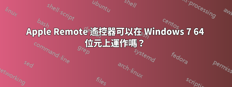 Apple Remote 遙控器可以在 Windows 7 64 位元上運作嗎？