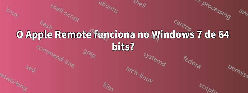 O Apple Remote funciona no Windows 7 de 64 bits?